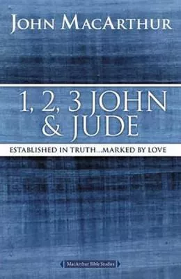 1, 2, 3 John and Jude: Established in Truth… Marked by Love, MacArthur Bible Studies (John MacArthur)