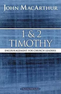 1 and 2 Timothy: Encouragement for Church Leaders, MacArthur Bible Studies (John MacArthur)