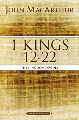 1 Kings 12 to 22: The Kingdom That Divides (Macarthur Bible Study Series)