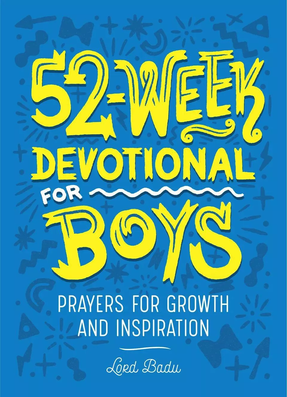 52-Week Devotional for Boys: Prayers for Growth and Inspiration (Lord Badu)