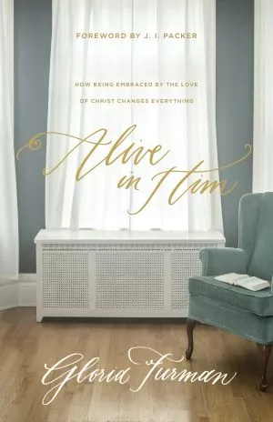 Alive in Him: How Being Embraced by the Love of Christ Changes Everything (Gloria Furman)