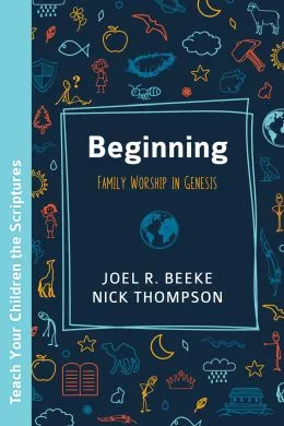 Beginning: Family Worship in Genesis (Joel R. Beeke)