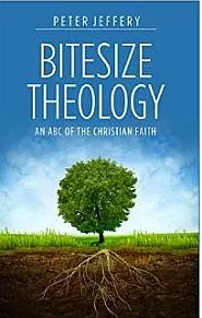 Bitesize Theology: An ABC of the Christian Faith (Peter Jeffery)