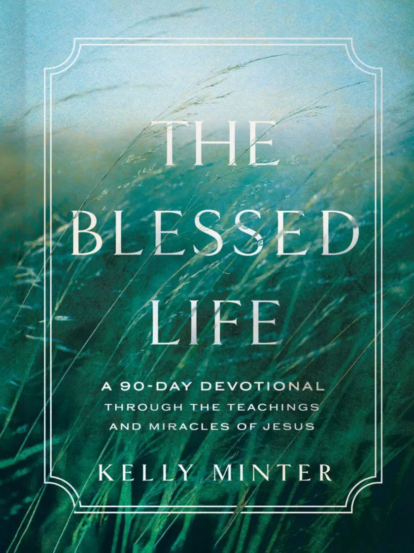 The Blessed Life: A 90-Day Devotional through the Teachings and Miracles of Jesus (Kelly Minter)