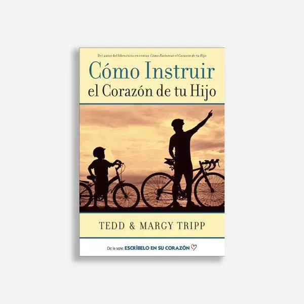 Cómo instruir el corazón de tu hijo (Tedd Tripp)