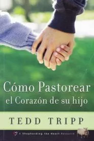 C?mo Pastorear el Coraz?n de Tu Hijo (Tedd Tripp)