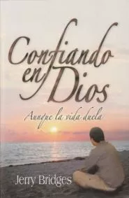 Confiando en Dios: Aunque la Vida Duela (Jerry Bridges)