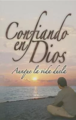Confiando En Dios Aunque La Vida Duela (Trust in God Even When Life Hurts)