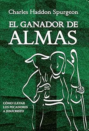 El Ganador de Almas: Cómo llevar los pecadores a Jesucristo (Charles Spurgeon)