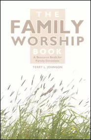 The Family Worship Book: A Resource Book for Family Devotions (Terry L. Johnson)