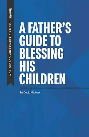 A Father’s Guide to Blessing His Children (David Michael)
