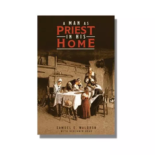 A Man as Priest in His Home (Sam Waldron)