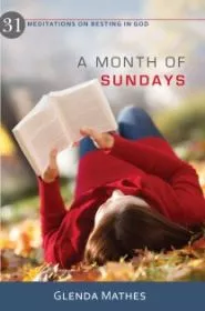 A Month of Sundays: 31 Meditations on Resting in God (Glenda Mathes)