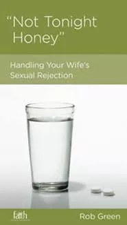 “Not Tonight, Honey”: Handling Your Wife’s Sexual Rejection