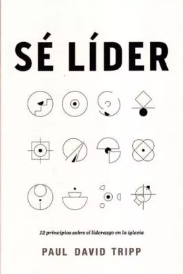S? L?der ? 12 Principios sobre el Liderazgo en la Iglesia (Paul David Tripp)