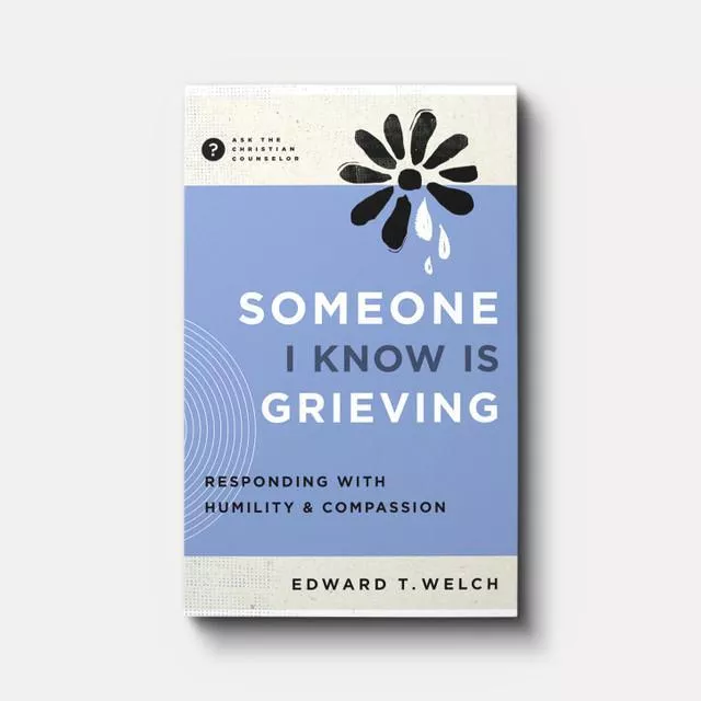 Someone I Know Is Grieving: Responding with Humility and Compassion (Edward T. Welch)