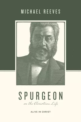Spurgeon on the Christian Life: Alive in Christ (Michael Reeves)