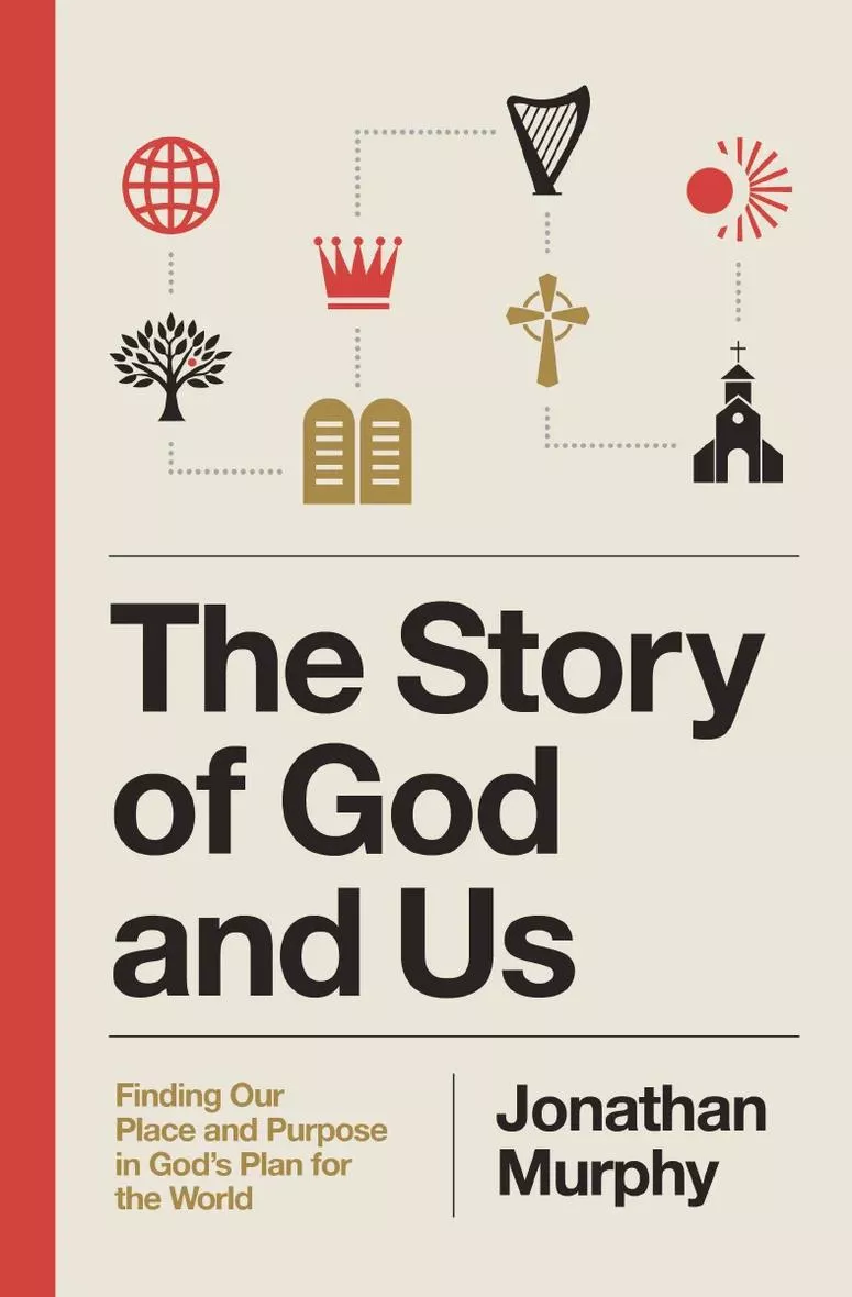 The Story of God and Us: Finding Our Place and Purpose in God’s Plan for the World (Jonathan Murphy)