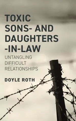 Toxic Sons- and Daughters-in-Law: Untangling Difficult Relationships