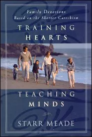 Training Hearts, Teaching Minds: Family Devotions Based on the Shorter Catechism (Starr Meade)