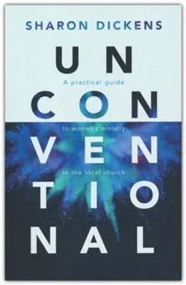 Unconventional: A practial guide to women’s ministry in the local church