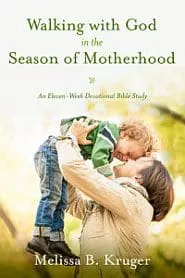Walking With God in the Season of Motherhood (Melissa Kruger)