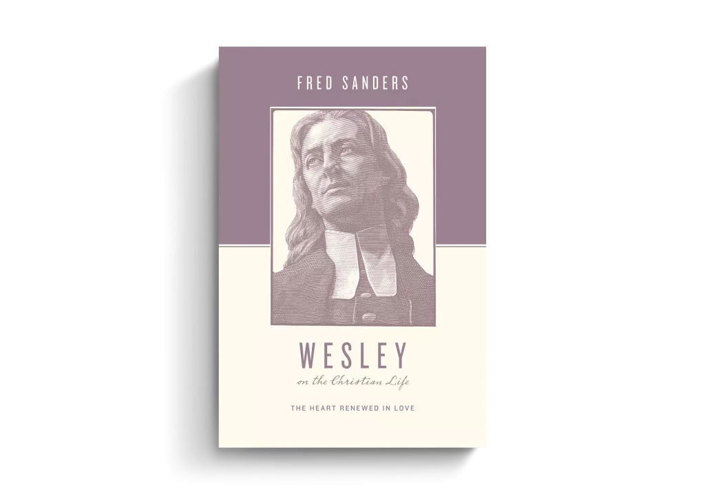 Wesley on the Christian Life: The Heart Renewed in Love (Fred Sanders)