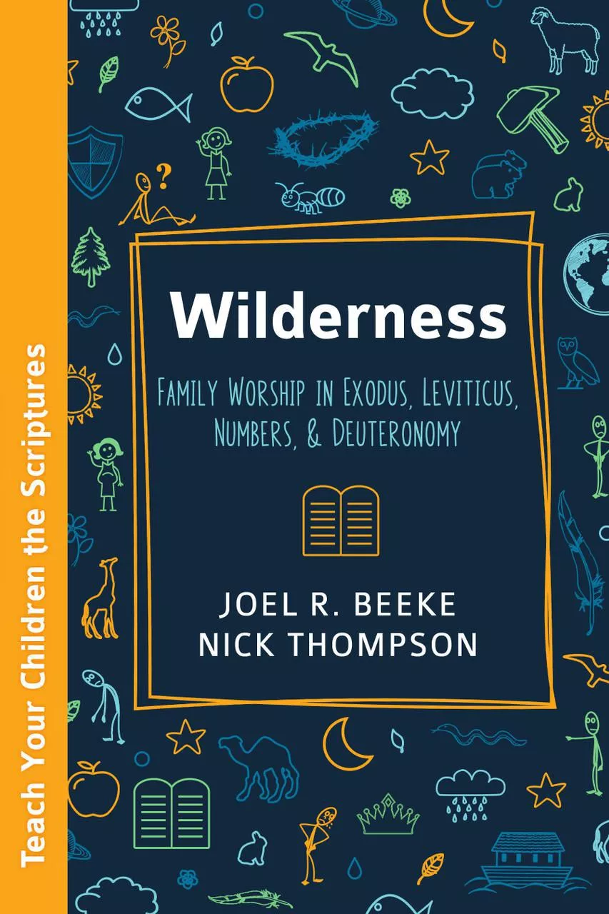 Wilderness: Family Worship in Exodus, Leviticus, Numbers, and Deuteronomy (Joel Beeke & Nick Thompson)