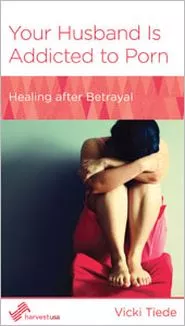 Your Husband is Addicted to Porn: Healing after Betrayal