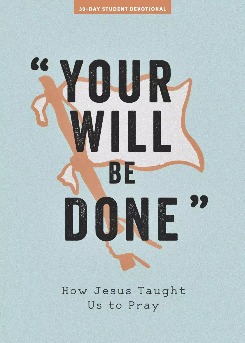 Your Will Be Done – Teen Devotional: How Jesus Taught Us to Pray